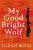 My Good Bright Wolf - Moss Sarah