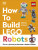 How to Build LEGO Robots - Hannah Dolan,Jessica Farrell