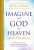Imagine the God of Heaven Devotional - John Burke