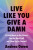 Live Like You Give a Damn - Andrea Owen