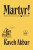 Martyr! - Kaveh Akbar