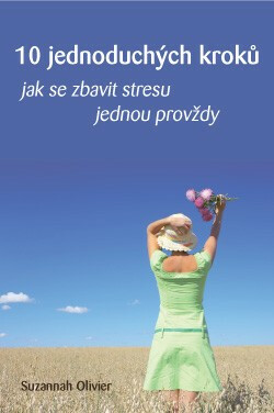 10 jednoduchých kroků- Jak se zbavit stresu jednou provždy - Suzannah Olivier