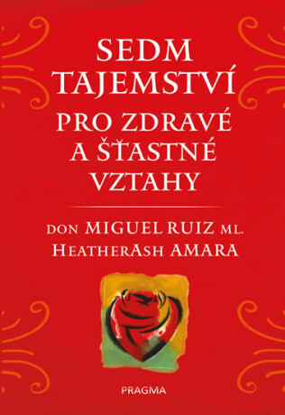 Sedm tajemství pro zdravé a šťastné vztahy - Don Miguel Ruiz,Heather Ash Amara,Don Miguel ml.
