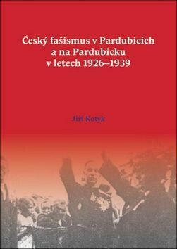Český fašismus v Pardubicích a na Pardubicku v letech 1926-1939 - Jiří Kotyk