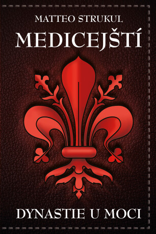 Medicejští: Dynastie u moci - Matteo Strukul