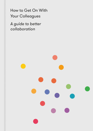 How to Get on With Your Colleagues : A guide to better collaboration - The School of Life
