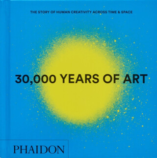 30,000 Years of Art - Phaidon Editors