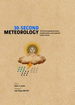 30-Second Meteorology: The 50 Most Significant Events and Phenomena, each Explained in Half a Minute - Adam Scaife