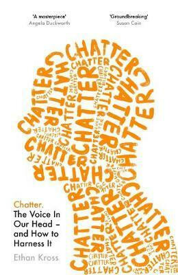 Chatter : The Voice in Our Head and How to Harness It - Ethan Kross