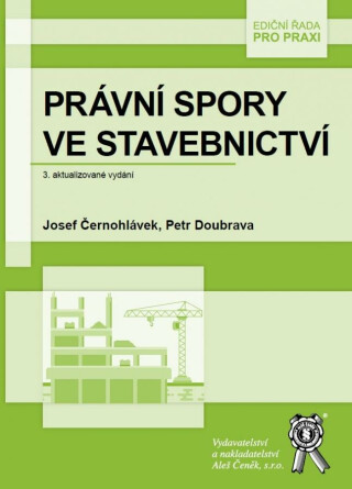 Právní spory ve stavebnictví - Josef Černohlávek,Petr Doubrava