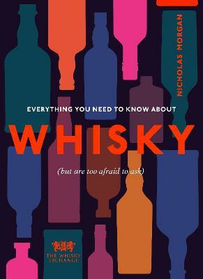 Everything You Need to Know About Whisky - Nick Morgan,The Whisky Exchange