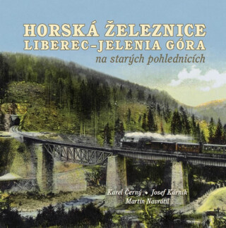 Horská železnice Liberec - Jelenia Góra na starých pohlednicích - Karel Černý,Martin Navrátil,Josef Kárník