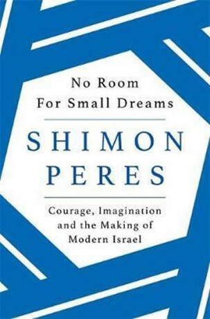 No Room for Small Dreams : Courage, Imagination and the Making of Modern Israel - Šimon Peres