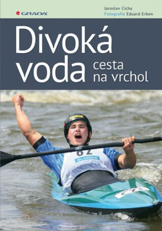 Divoká voda - cesta na vrchol  - Eduard Erben,Jaroslav Cícha