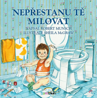 Nepřestanu tě milovat - Munsch Robert,Sheila McGraw