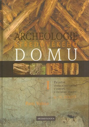 Archeologie středověkého domu I. &ndash; Proměny vesnického obydlí v Evropě v průběhu staletí. 6.-15. století - Pavel Vařeka