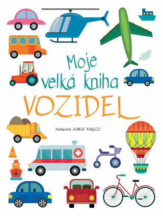 Moje velká kniha vozidel - Agnese Baruzzi