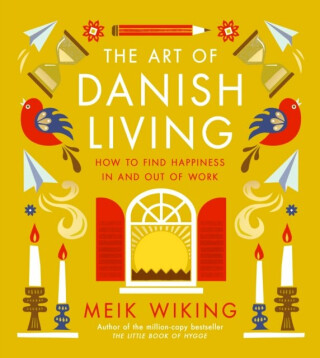The Art of Danish Living: How to Find Happiness In and Out of Work - Meik Wiking