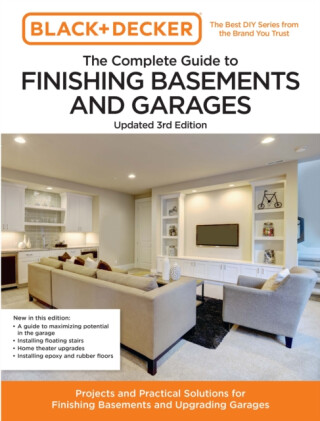 Black and Decker The Complete Guide to Finishing Basements and Garages Updated 3rd Edition - Chris Peterson,Editors of Cool Springs Press