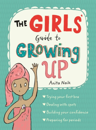 The Girls' Guide to Growing Up - Anita Naik