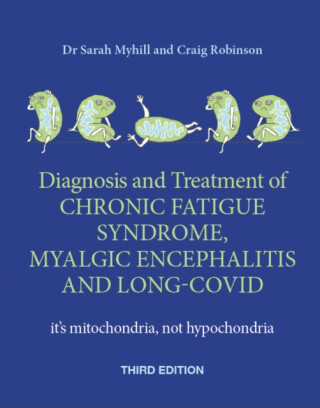 Diagnosis and Treatment of Chronic Fatigue Syndrome, Myalgic Encephalitis and Long Covid THIRD EDITION - Craig Robinson,Sarah Myhill