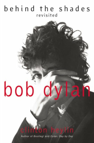 Bob Dylan: Behind the Shades Revisited - Clinton Heylin