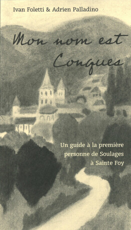 Mon nom est Conques - Un guide a la premiere personne de Soulages a Sainte Foy - Ivan Foletti,Adrien Palladino
