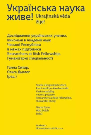 Ukrajinská věda žije! - Studie ukrajinských vědců, které vznikly v Akademii věd České republiky v rámci podpory Researchers at Risk Fellowship - Sytar Hanna,Doloh Olha