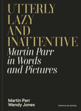 Utterly Lazy and Inattentive - Martin Parr,Wendy Jones