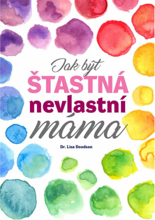 Jak být šťastná nevlastní máma - Doodson Lisa