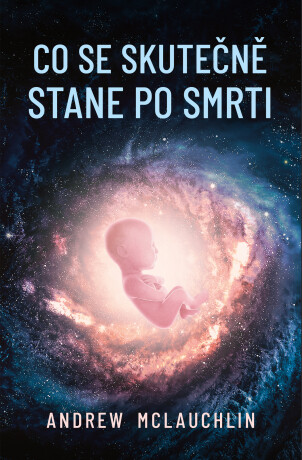 Co se skutečně stane po smrti - Andrew McLauchlin
