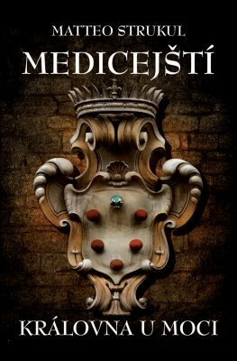 Medicejští: Královna u moci - Matteo Strukul