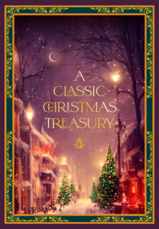 A Classic Christmas Treasury - Charles Dickens,Hans Christian Andersen,Clement C. Moore,Ernst Theodor Amadeus Hoffmann,Carolyn Sherwin Bailey,O Henry,Leslie Pinckney Hill,Helen G Ricks,Frances Jenkins Olcott