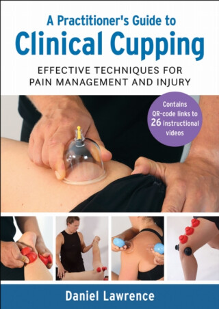 A Practitioner''s Guide to Clinical Cupping - Daniel Lawrence