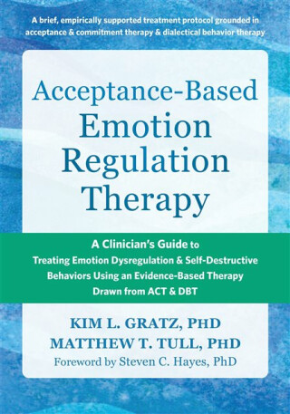 Acceptance-Based Emotion Regulation Therapy - Steven C. Hayes,Kim LGratz,Matthew T., PhD Tull