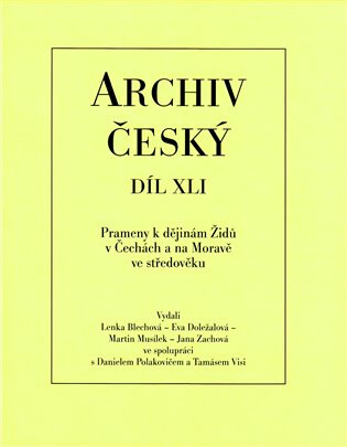 Archiv český XLI- Prameny k dějinám Židů v Čechách a na Moravě ve středověku - Jana Zachová,Martin Musílek,Daniel Polakovič,Eva Doležalová,Lenka Blechová,Tomáš Visi