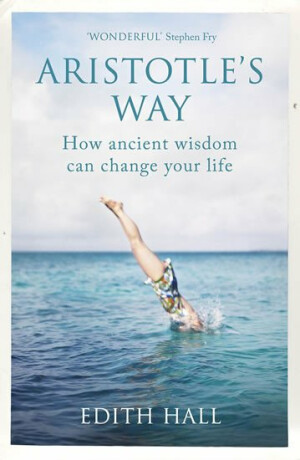Aristotle's Way: How Ancient Wisdom Can Change Your Life - Edith Hall