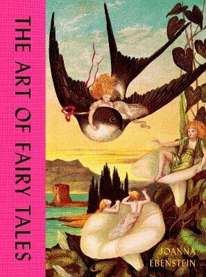 Art of Fairy Tales - Joanna Ebenstein