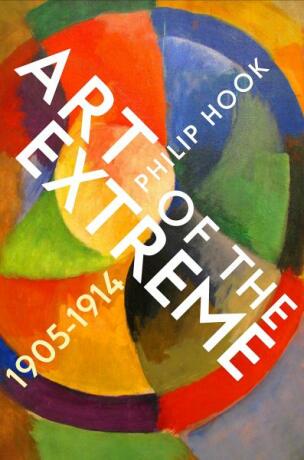 Art of the Extreme 1905-1914 - Philip Hook