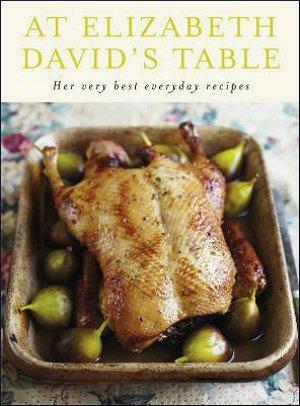 At Elizabeth David's Table - Elizabeth David