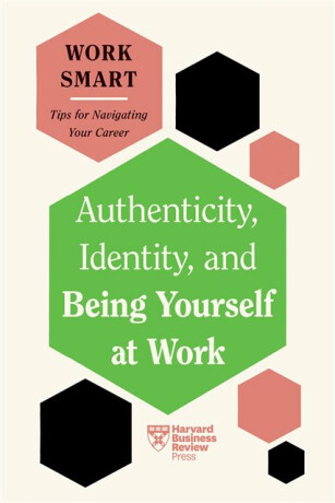 Authenticity, Identity, and Being Yourself at Work (HBR Work Smart Series) - Harvard Business Review,Melody Wilding,Susan David,Lily Zheng,Talisa Lavarry