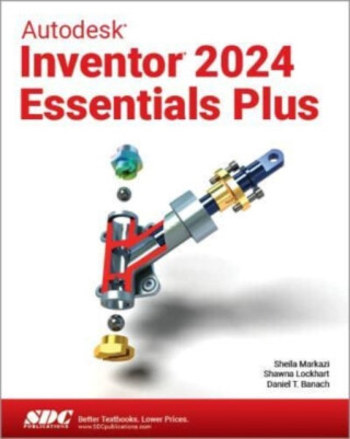Autodesk Inventor 2024 Essentials Plus - Daniel T. Banach,Sheila Markazi,Shawna Lockhart