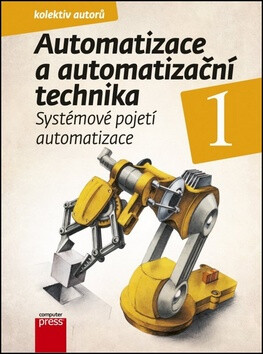 Automatizace a automatizační technika 1 - Rudolf Voráček,Ladislav Smejkal,Ladislav Maixner,Branislav Lacko,Jindřich Král,Pavel Beneš,Josef Janeček,Jaroslav Semerád,Pavel Souček,Bohumil Šulc,Künzel Gunnar