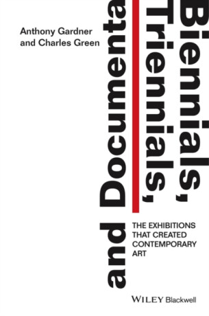 Biennials, Triennials, and Documenta - Charles Green,Anthony  Gardner