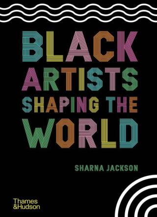 Black Artists Shaping the World - Sharna Jackson,Zoé Whitely