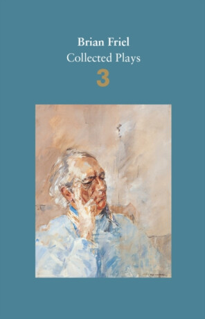 Brian Friel: Collected Plays â€“ Volume 3 - Brian Friel