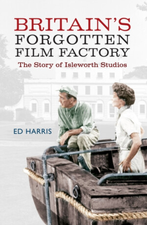 Britain''s Forgotten Film Factory - Ed Harris
