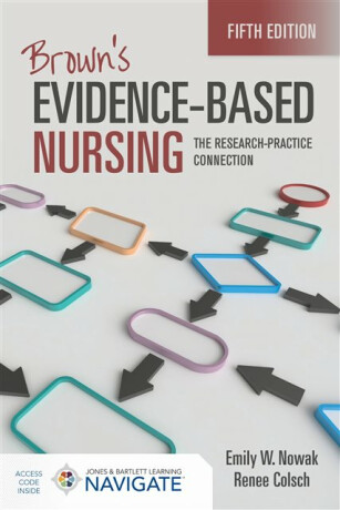 Brown's Evidence-Based Nursing: the Research-Practice Connection - Emily W. Nowak,Renee Colsch