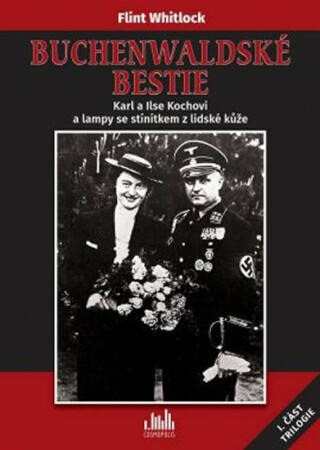 Buchenwaldské bestie - Karl a Ilse Kochovi a lampy se stínítkem z lidské kůže - Flint Whitlock