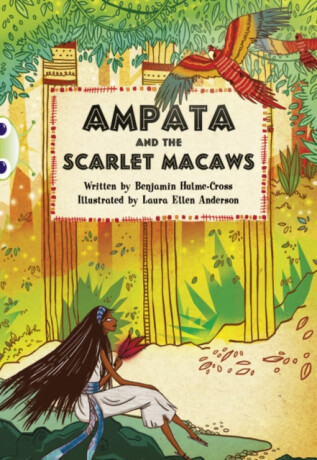 Bug Club Independent Fiction Year 5 Blue A Ampata and Scarlet Macaws - Benjamin Hulme-Cross
